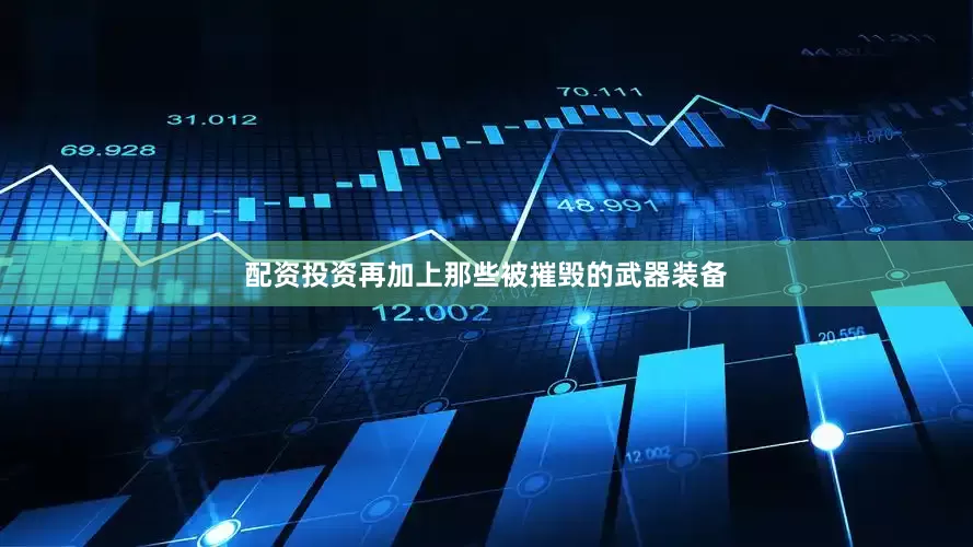 配资投资再加上那些被摧毁的武器装备
