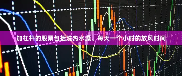 加杠杆的股票包括洗热水澡、每天一个小时的放风时间