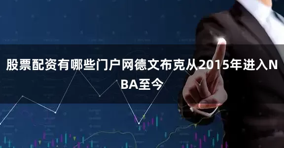 股票配资有哪些门户网德文布克从2015年进入NBA至今