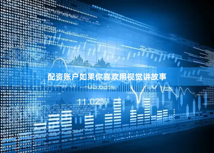 配资账户如果你喜欢用视觉讲故事