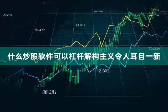 什么炒股软件可以杠杆解构主义令人耳目一新
